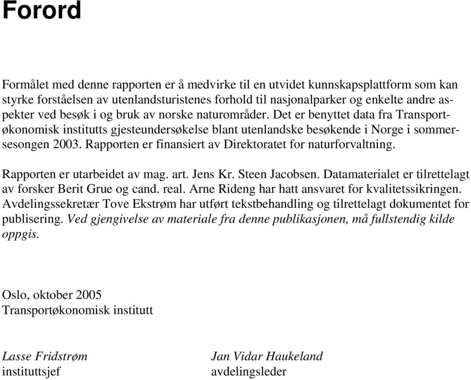 Rapporten er finansiert av Direktoratet for naturforvaltning. Rapporten er utarbeidet av mag. art. Jens Kr. Steen Jacobsen. Datamaterialet er tilrettelagt av forsker Berit Grue og cand. real.