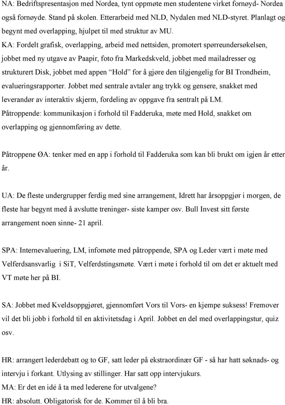 KA: Fordelt grafisk, overlapping, arbeid med nettsiden, promotert spørreundersøkelsen, jobbet med ny utgave av Paapir, foto fra Markedskveld, jobbet med mailadresser og strukturert Disk, jobbet med