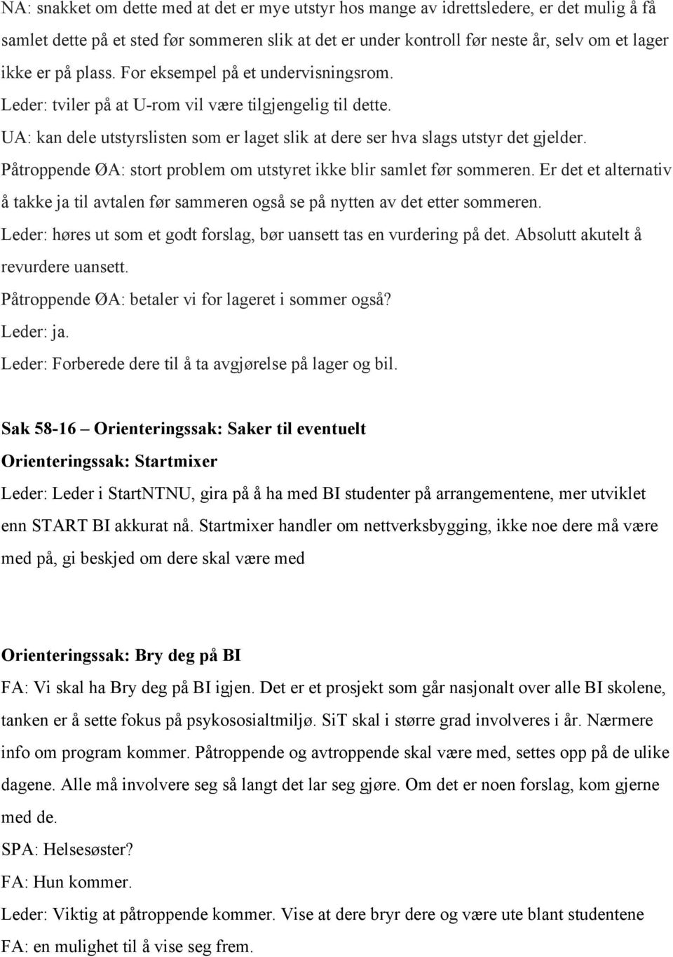 Påtroppende ØA: stort problem om utstyret ikke blir samlet før sommeren. Er det et alternativ å takke ja til avtalen før sammeren også se på nytten av det etter sommeren.