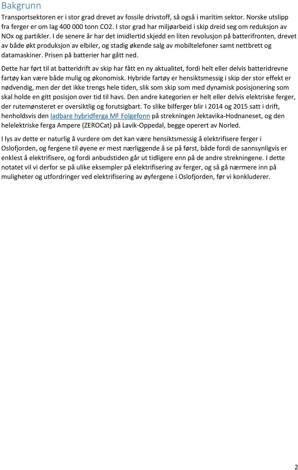 I de senere år har det imidlertid skjedd en liten revolusjon på batterifronten, drevet av både økt produksjon av elbiler, og stadig økende salg av mobiltelefoner samt nettbrett og datamaskiner.