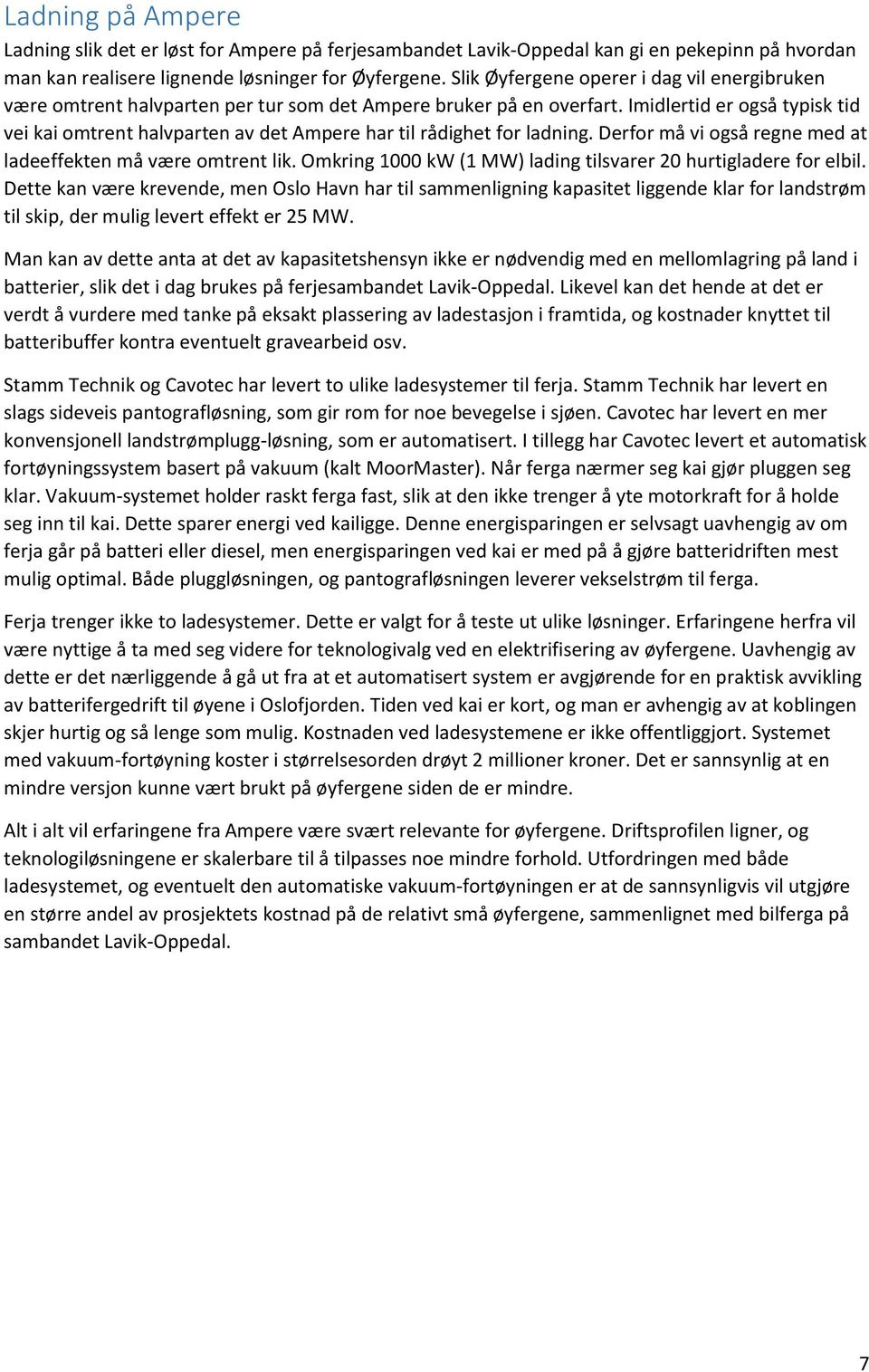 Imidlertid er også typisk tid vei kai omtrent halvparten av det Ampere har til rådighet for ladning. Derfor må vi også regne med at ladeeffekten må være omtrent lik.