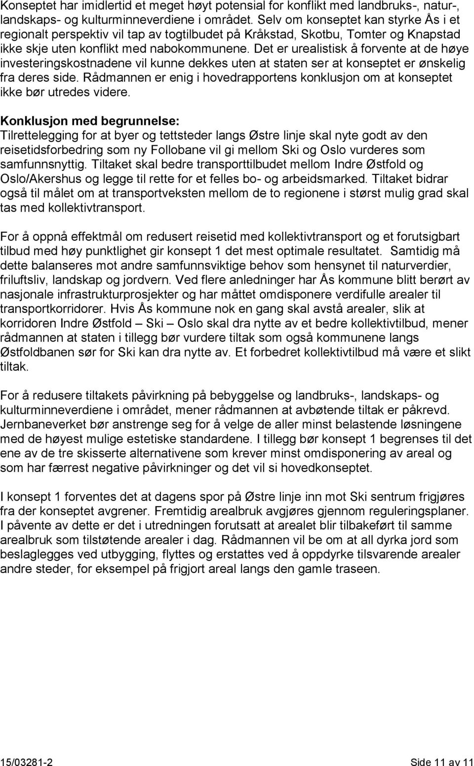 Det er urealistisk å forvente at de høye investeringskostnadene vil kunne dekkes uten at staten ser at konseptet er ønskelig fra deres side.