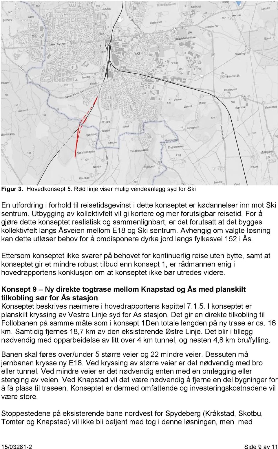 For å gjøre dette konseptet realistisk og sammenlignbart, er det forutsatt at det bygges kollektivfelt langs Åsveien mellom E18 og Ski sentrum.