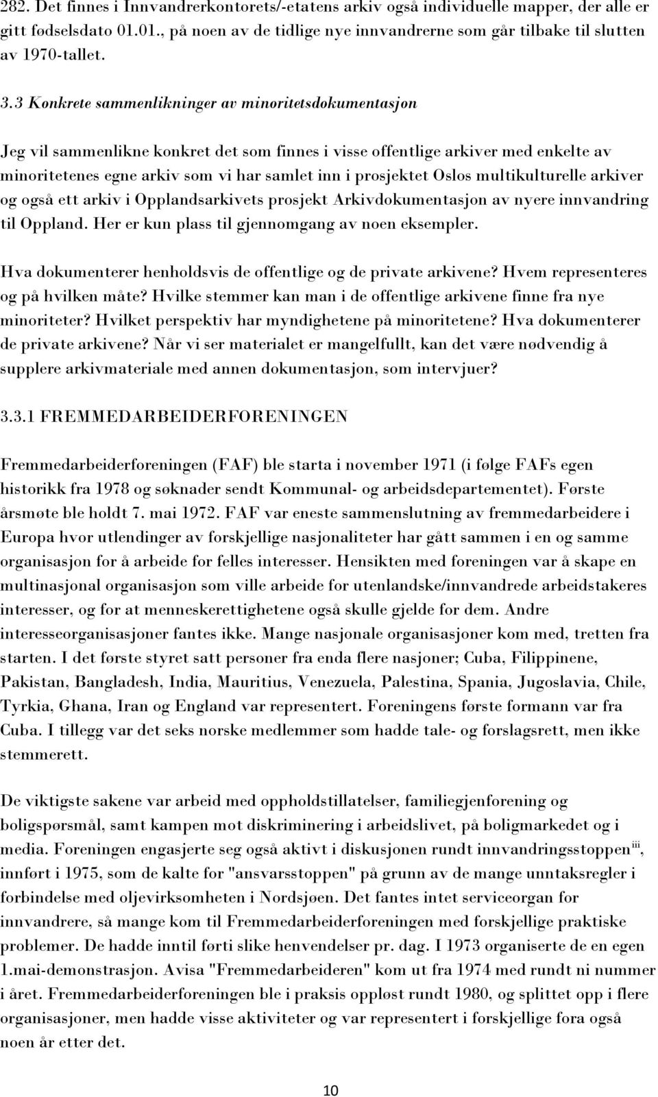 prosjektet Oslos multikulturelle arkiver og også ett arkiv i Opplandsarkivets prosjekt Arkivdokumentasjon av nyere innvandring til Oppland. Her er kun plass til gjennomgang av noen eksempler.