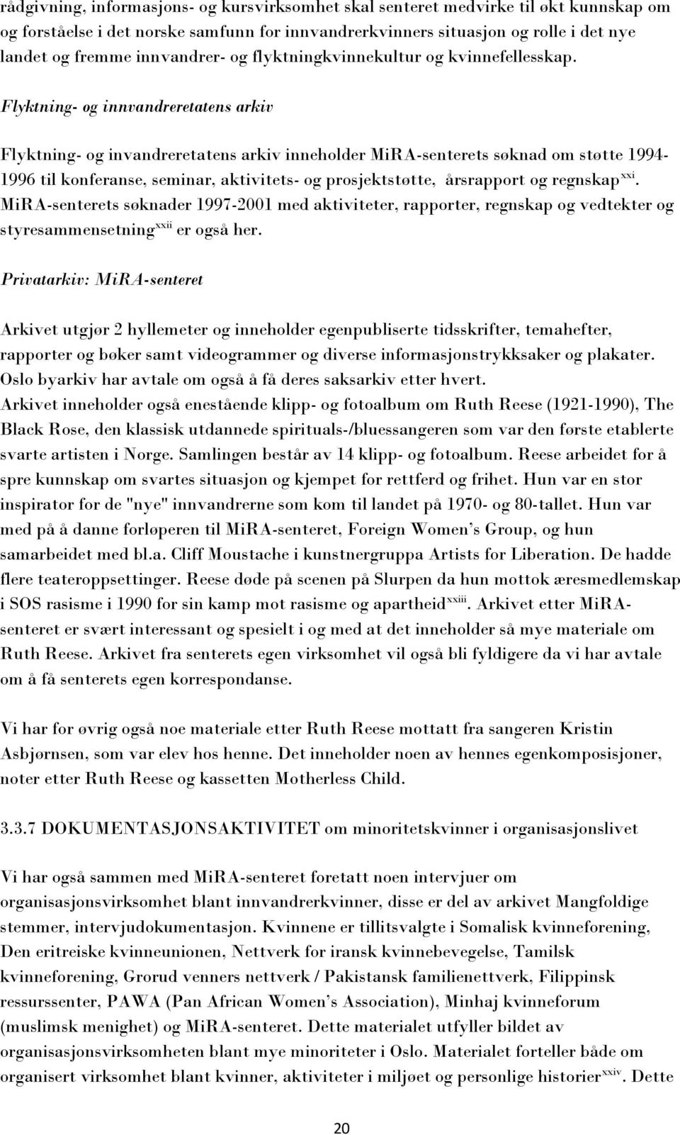 Flyktning- og innvandreretatens arkiv Flyktning- og invandreretatens arkiv inneholder MiRA-senterets søknad om støtte 1994-1996 til konferanse, seminar, aktivitets- og prosjektstøtte, årsrapport og