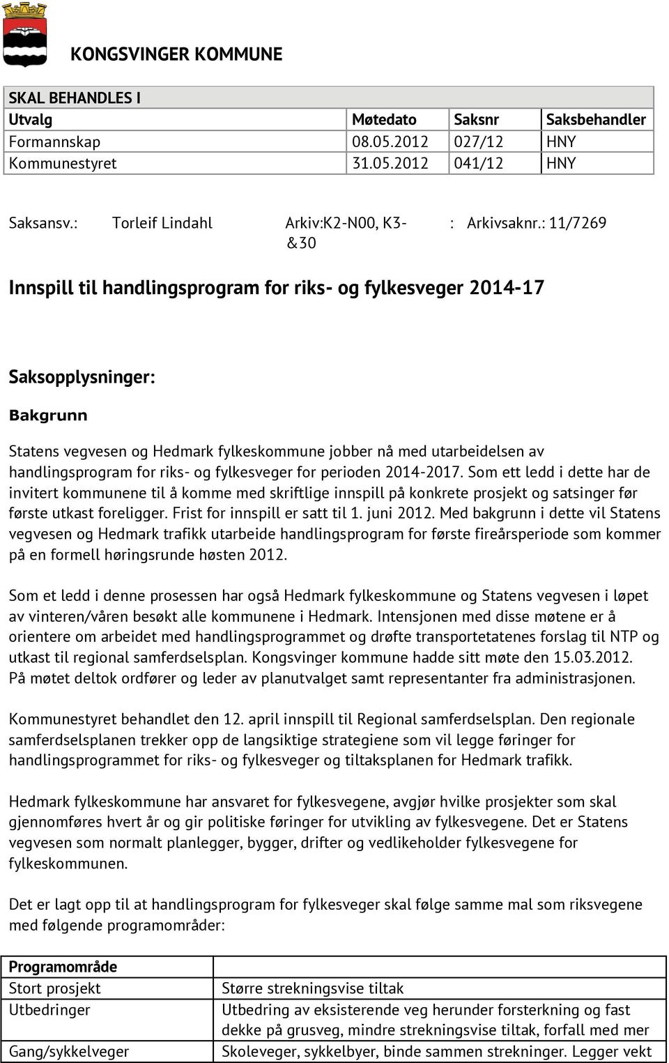 : 11/7269 Innspill til handlingsprogram for riks- og fylkesveger 2014-17 Saksopplysninger: Bakgrunn Statens vegvesen og Hedmark fylkeskommune jobber nå med utarbeidelsen av handlingsprogram for riks-