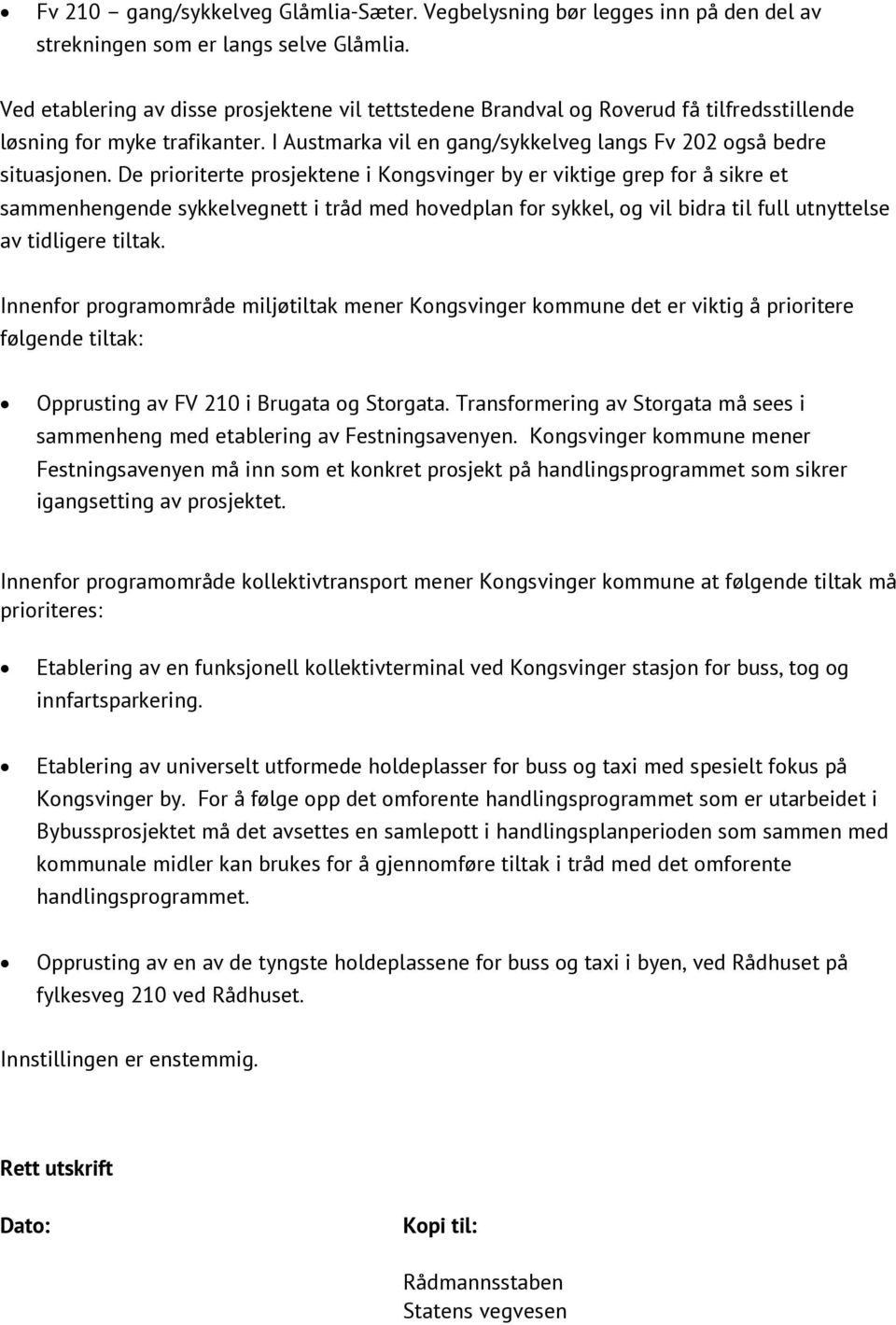 De prioriterte prosjektene i Kongsvinger by er viktige grep for å sikre et sammenhengende sykkelvegnett i tråd med hovedplan for sykkel, og vil bidra til full utnyttelse av tidligere tiltak.