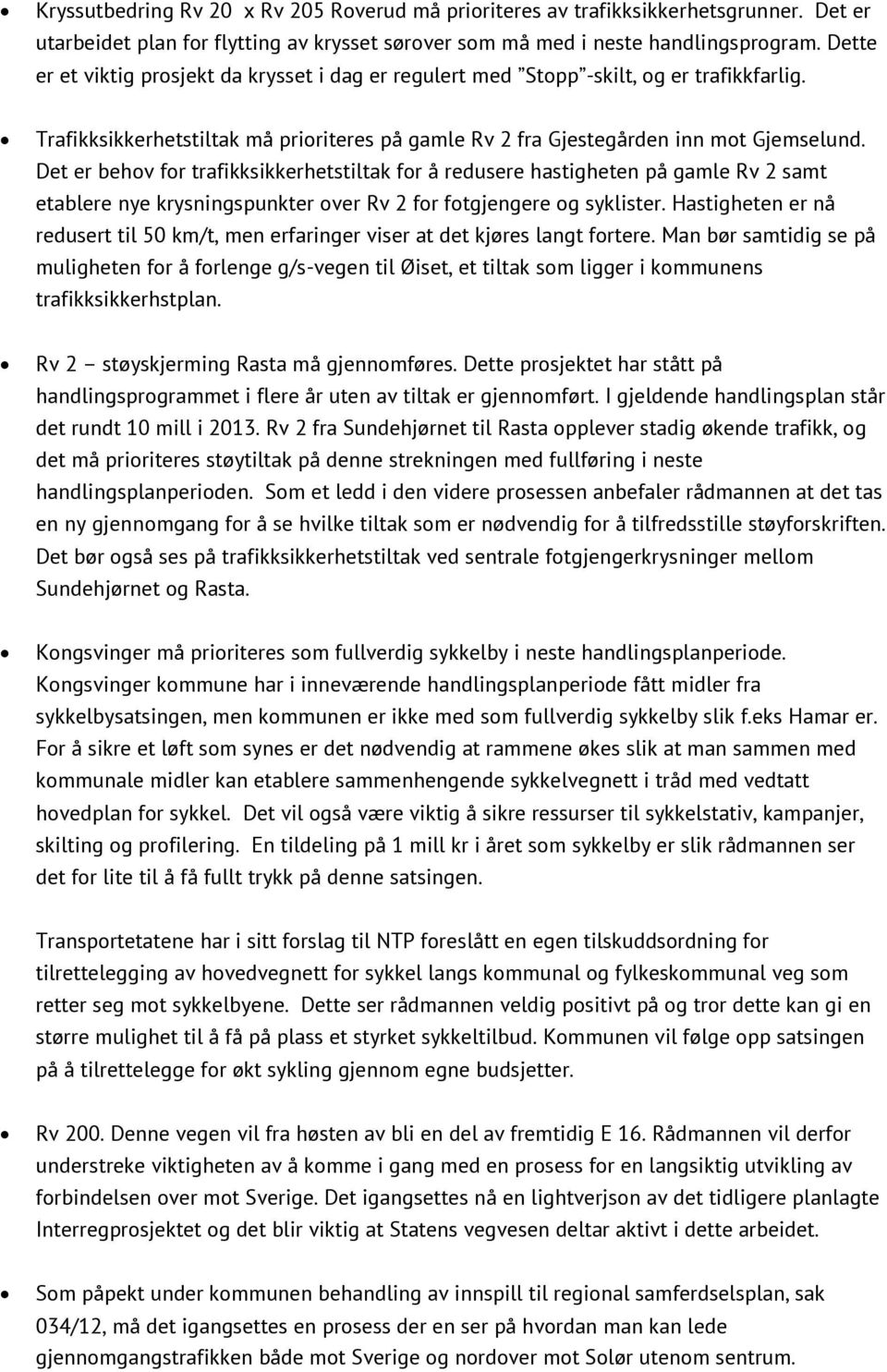 Det er behov for trafikksikkerhetstiltak for å redusere hastigheten på gamle Rv 2 samt etablere nye krysningspunkter over Rv 2 for fotgjengere og syklister.