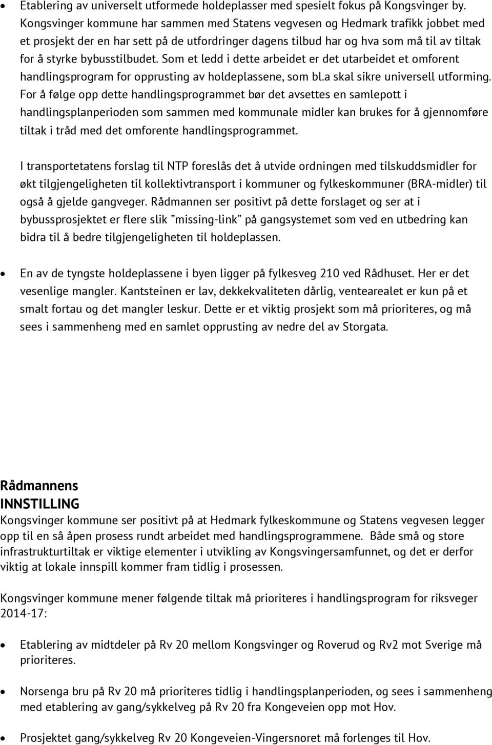 bybusstilbudet. Som et ledd i dette arbeidet er det utarbeidet et omforent handlingsprogram for opprusting av holdeplassene, som bl.a skal sikre universell utforming.