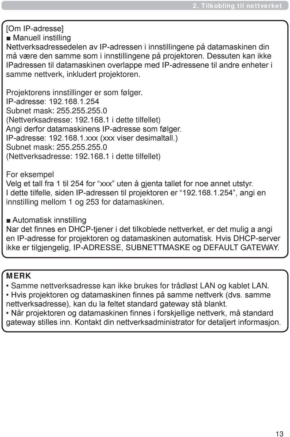 1 i dette tilfellet) Subnet mask: 255.255.255.0 (Nettverksadresse: 192.168.