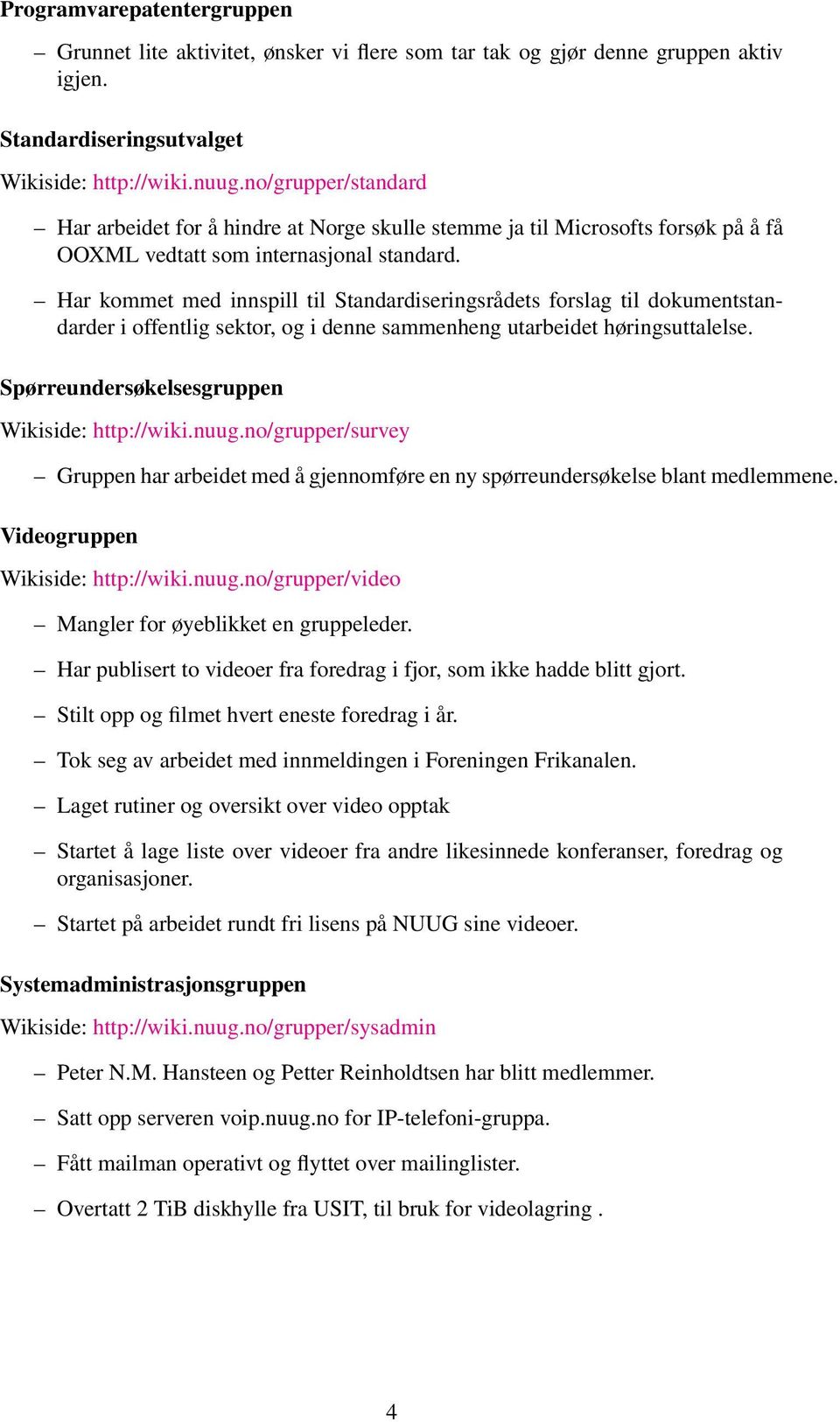 Har kommet med innspill til Standardiseringsrådets forslag til dokumentstandarder i offentlig sektor, og i denne sammenheng utarbeidet høringsuttalelse.