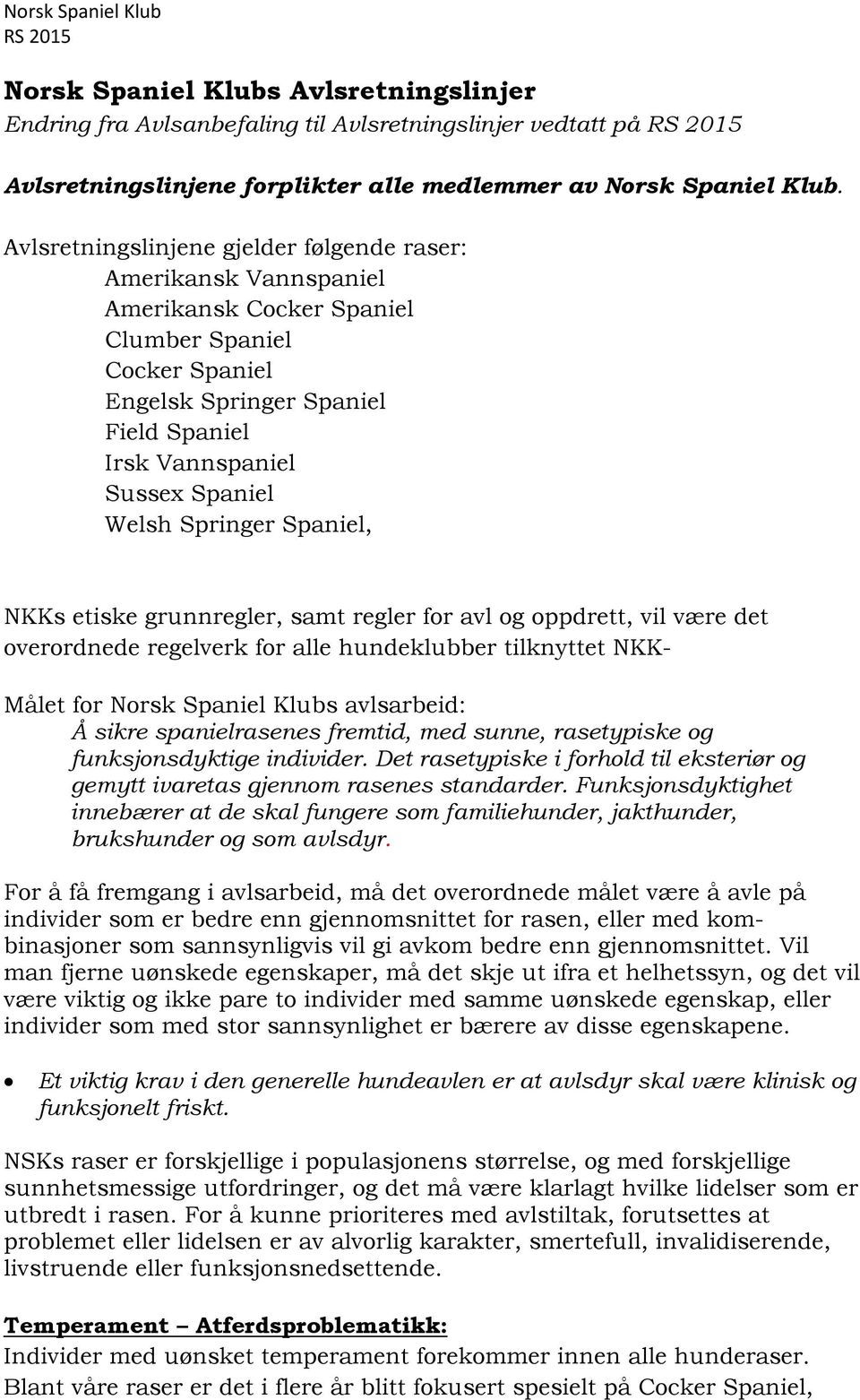 Welsh Springer Spaniel, NKKs etiske grunnregler, samt regler for avl og oppdrett, vil være det overordnede regelverk for alle hundeklubber tilknyttet NKK- Målet for Norsk Spaniel Klubs avlsarbeid: Å