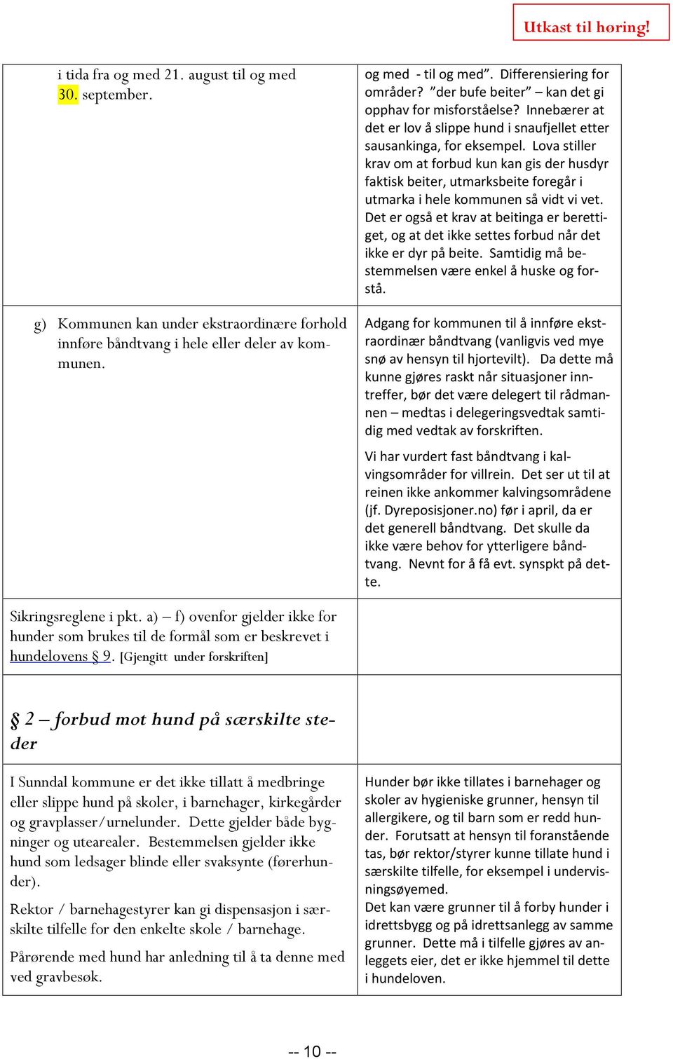 Lova stiller krav om at forbud kun kan gis der husdyr faktisk beiter, utmarksbeite foregår i utmarka i hele kommunen så vidt vi vet.