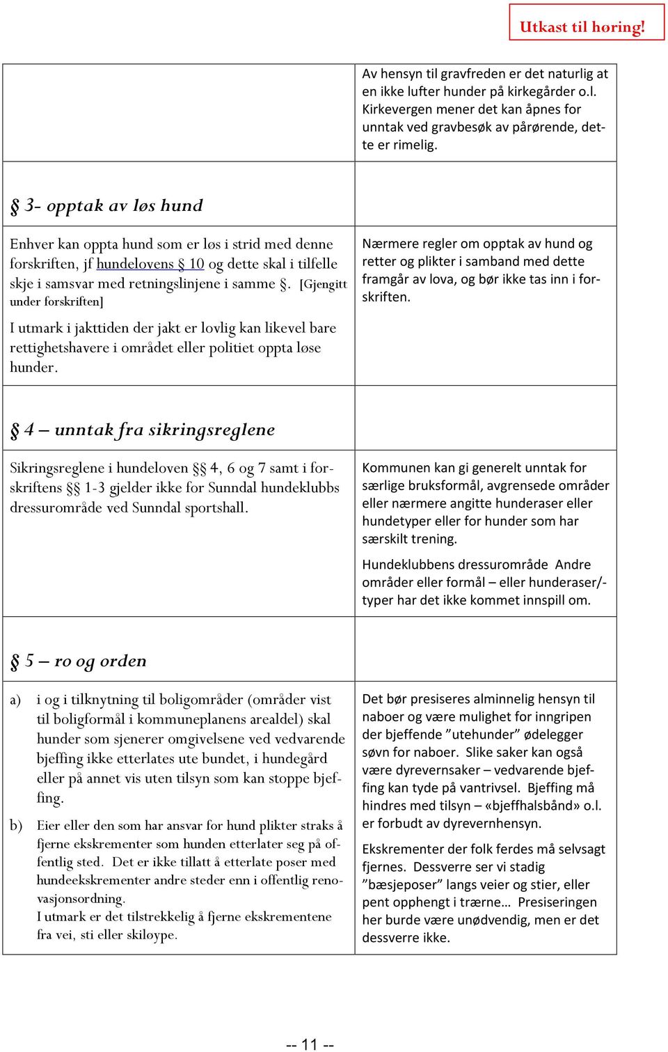 [Gjengitt under forskriften] I utmark i jakttiden der jakt er lovlig kan likevel bare rettighetshavere i området eller politiet oppta løse hunder.