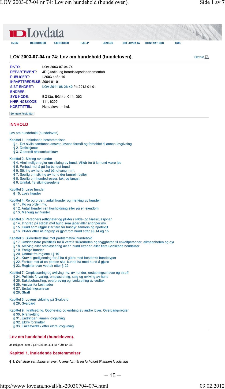 Skriv ut DATO: LOV-2003-07-04-74 DEPARTEMENT: JD (Justis- og beredskapsdepartementet) PUBLISERT: I 2003 hefte 10 IKRAFTTREDELSE: 2004-01-01 SIST-ENDRET: LOV-2011-08-26-40 fra 2012-01-01 ENDRER: