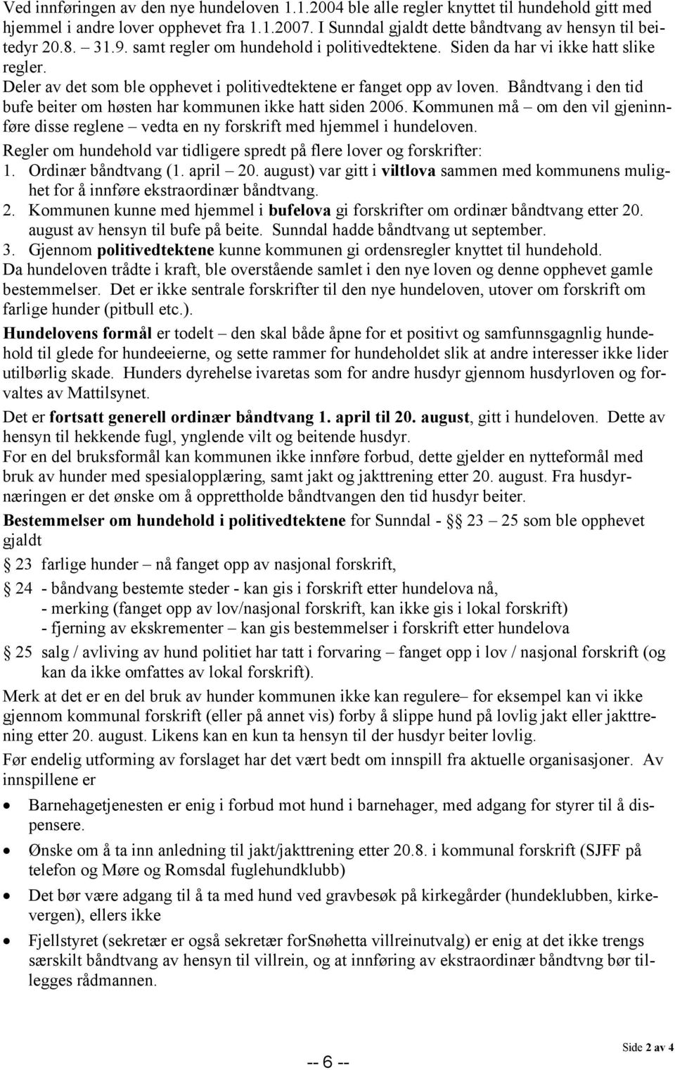 Båndtvang i den tid bufe beiter om høsten har kommunen ikke hatt siden 2006. Kommunen må om den vil gjeninnføre disse reglene vedta en ny forskrift med hjemmel i hundeloven.