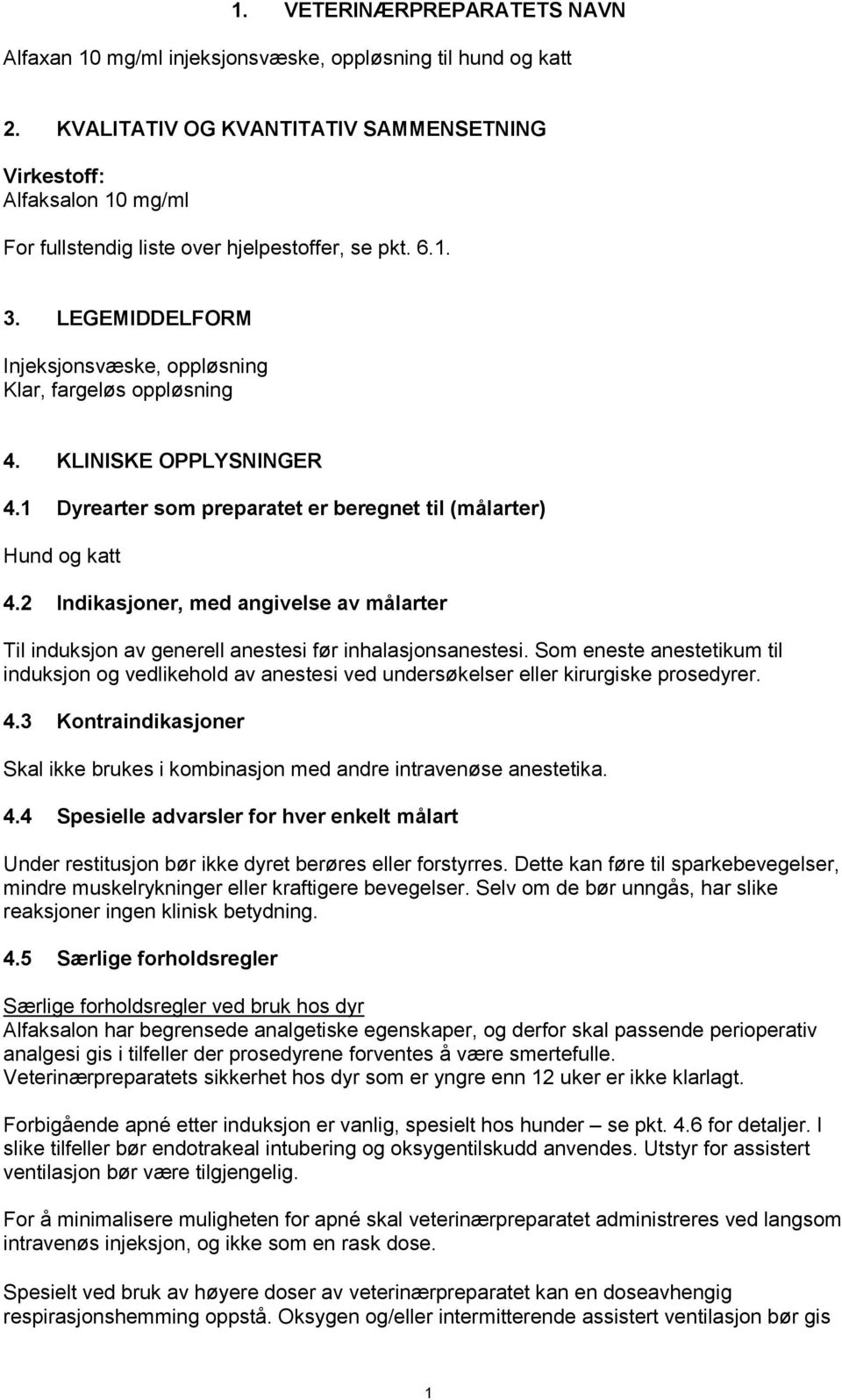 LEGEMIDDELFORM Injeksjonsvæske, oppløsning Klar, fargeløs oppløsning 4. KLINISKE OPPLYSNINGER 4.1 Dyrearter som preparatet er beregnet til (målarter) Hund og katt 4.