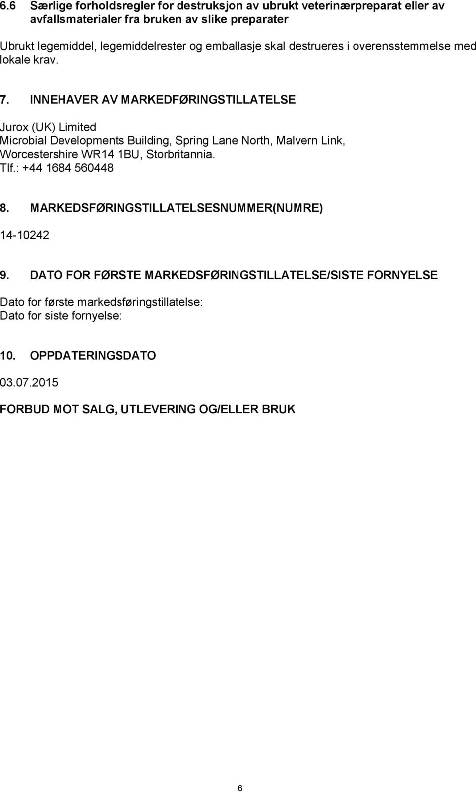 INNEHAVER AV MARKEDFØRINGSTILLATELSE Jurox (UK) Limited Microbial Developments Building, Spring Lane North, Malvern Link, Worcestershire WR14 1BU, Storbritannia. Tlf.