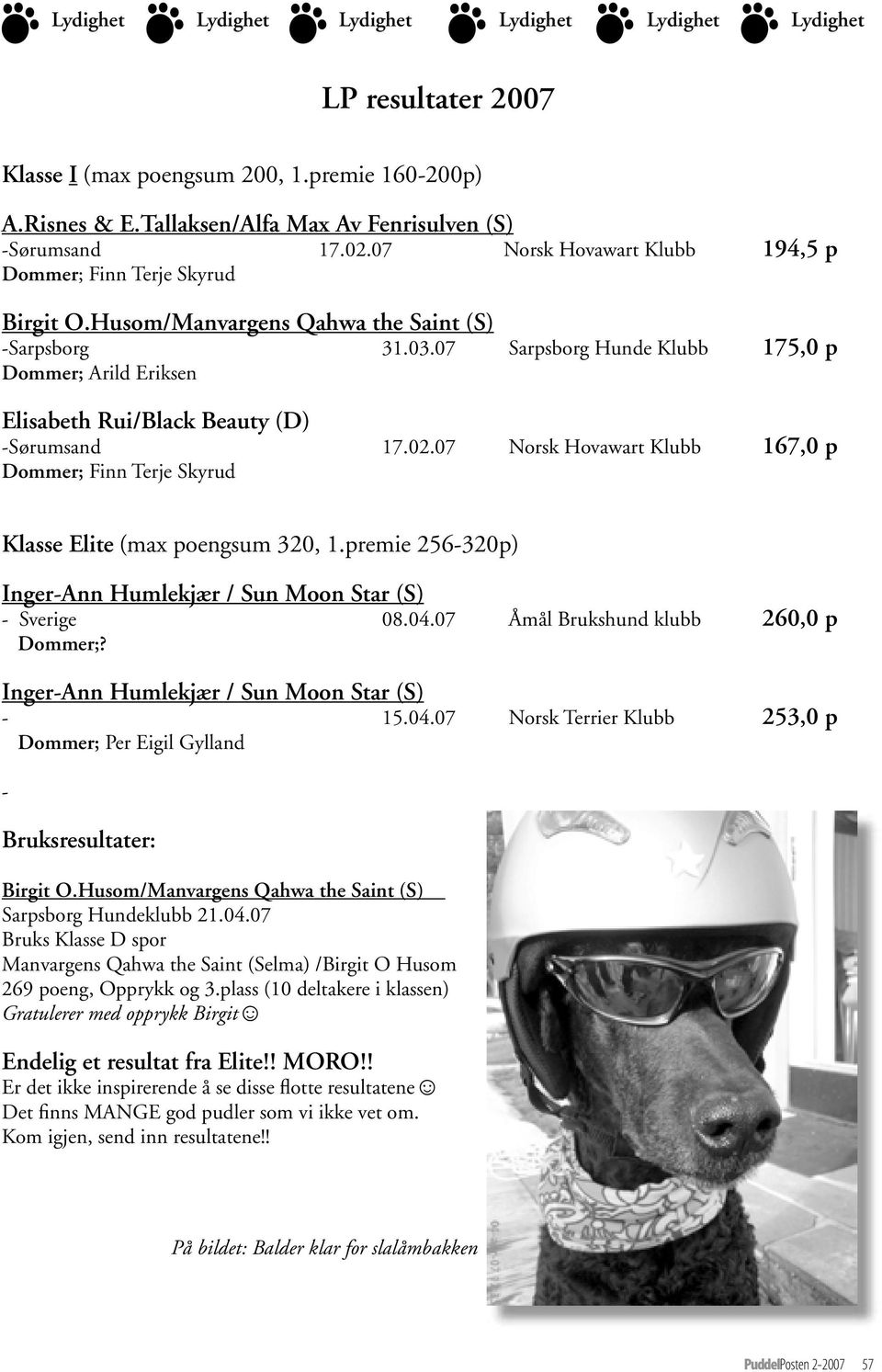 07 Sarpsborg Hunde Klubb 175,0 p Dommer; Arild Eriksen Elisabeth Rui/Black Beauty (D) -Sørumsand 17.02.07 Norsk Hovawart Klubb 167,0 p Dommer; Finn Terje Skyrud Klasse Elite (max poengsum 320, 1.