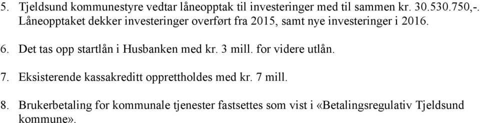 Det tas opp startlån i Husbanken med kr. 3 mill. for videre utlån. 7.