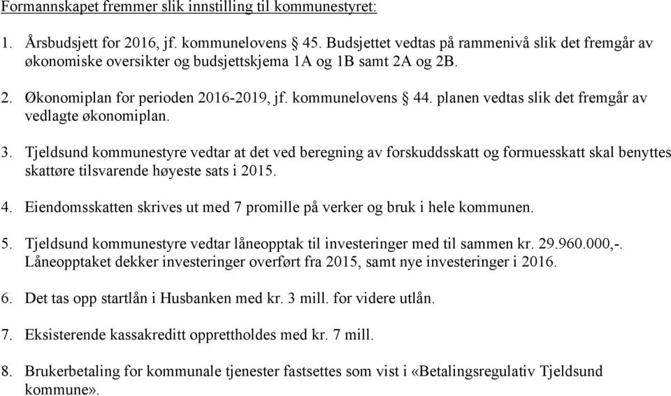 planen vedtas slik det fremgår av vedlagte økonomiplan. 3. Tjeldsund kommunestyre vedtar at det ved beregning av forskuddsskatt og formuesskatt skal benyttes skattøre tilsvarende høyeste sats i 2015.