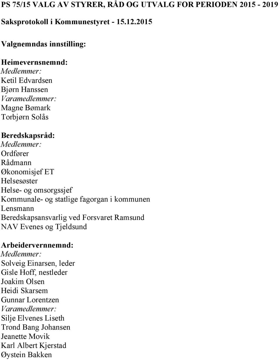 ET Helsesøster Helse- og omsorgssjef Kommunale- og statlige fagorgan i kommunen Lensmann Beredskapsansvarlig ved Forsvaret Ramsund NAV Evenes og