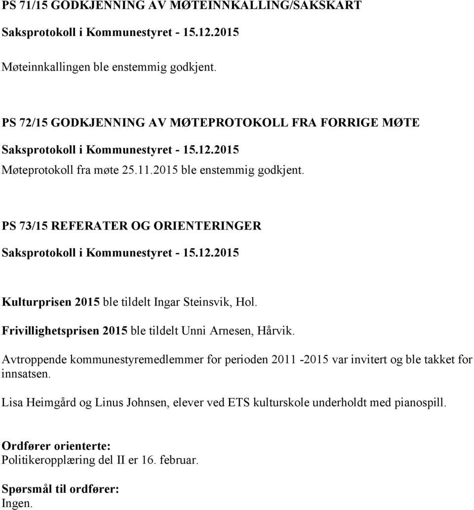 PS 73/15 REFERATER OG ORIENTERINGER Saksprotokoll i Kommunestyret - 15.12.2015 Kulturprisen 2015 ble tildelt Ingar Steinsvik, Hol. Frivillighetsprisen 2015 ble tildelt Unni Arnesen, Hårvik.