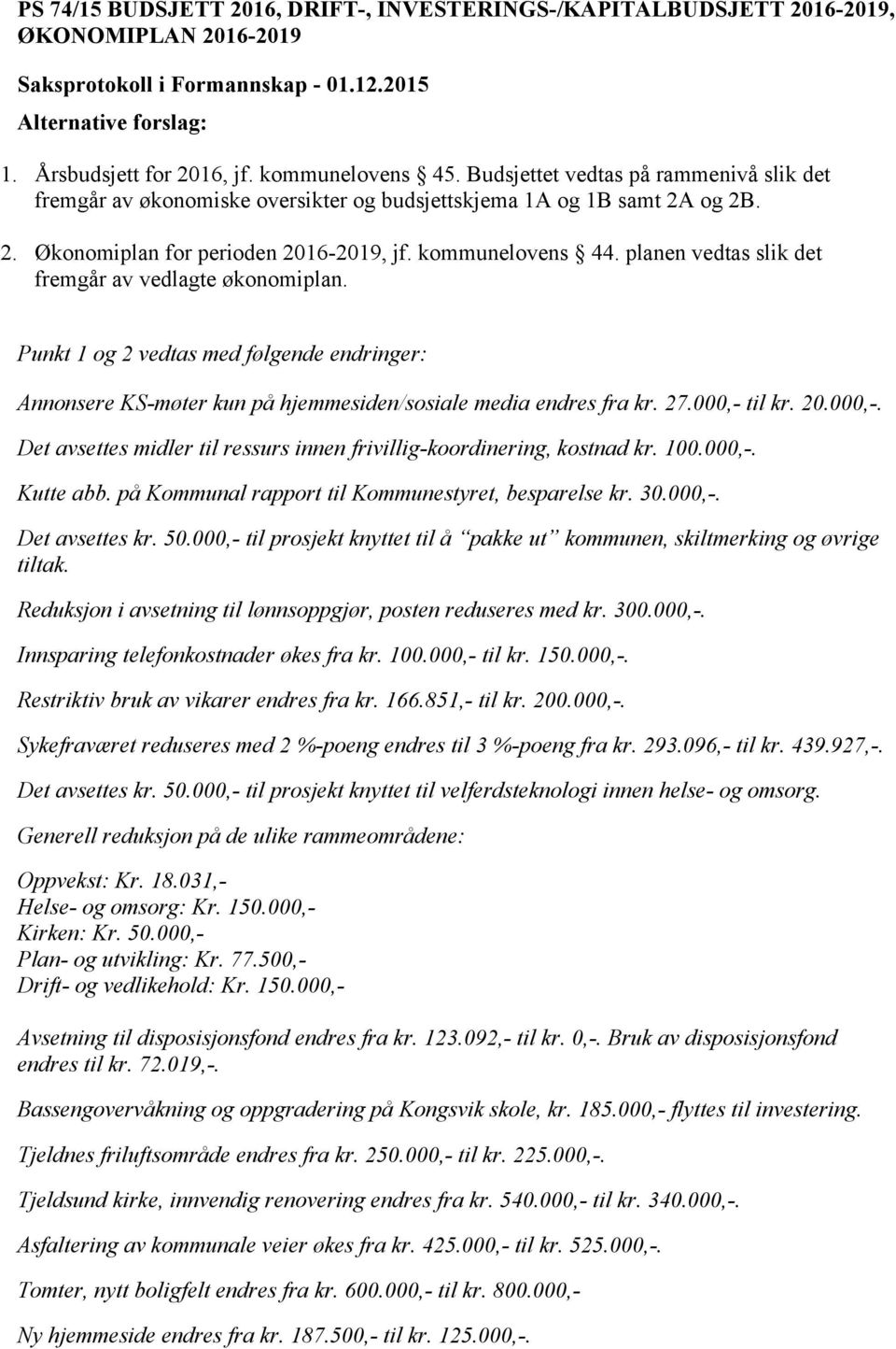 planen vedtas slik det fremgår av vedlagte økonomiplan. Punkt 1 og 2 vedtas med følgende endringer: Annonsere KS-møter kun på hjemmesiden/sosiale media endres fra kr. 27.000,- 