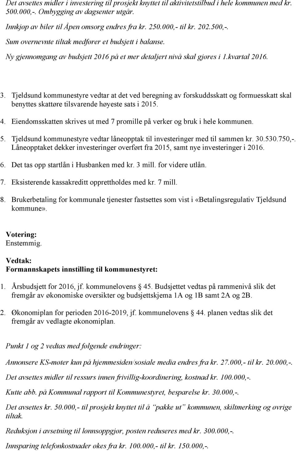 Tjeldsund kommunestyre vedtar at det ved beregning av forskuddsskatt og formuesskatt skal benyttes skattøre tilsvarende høyeste sats i 2015. 4.