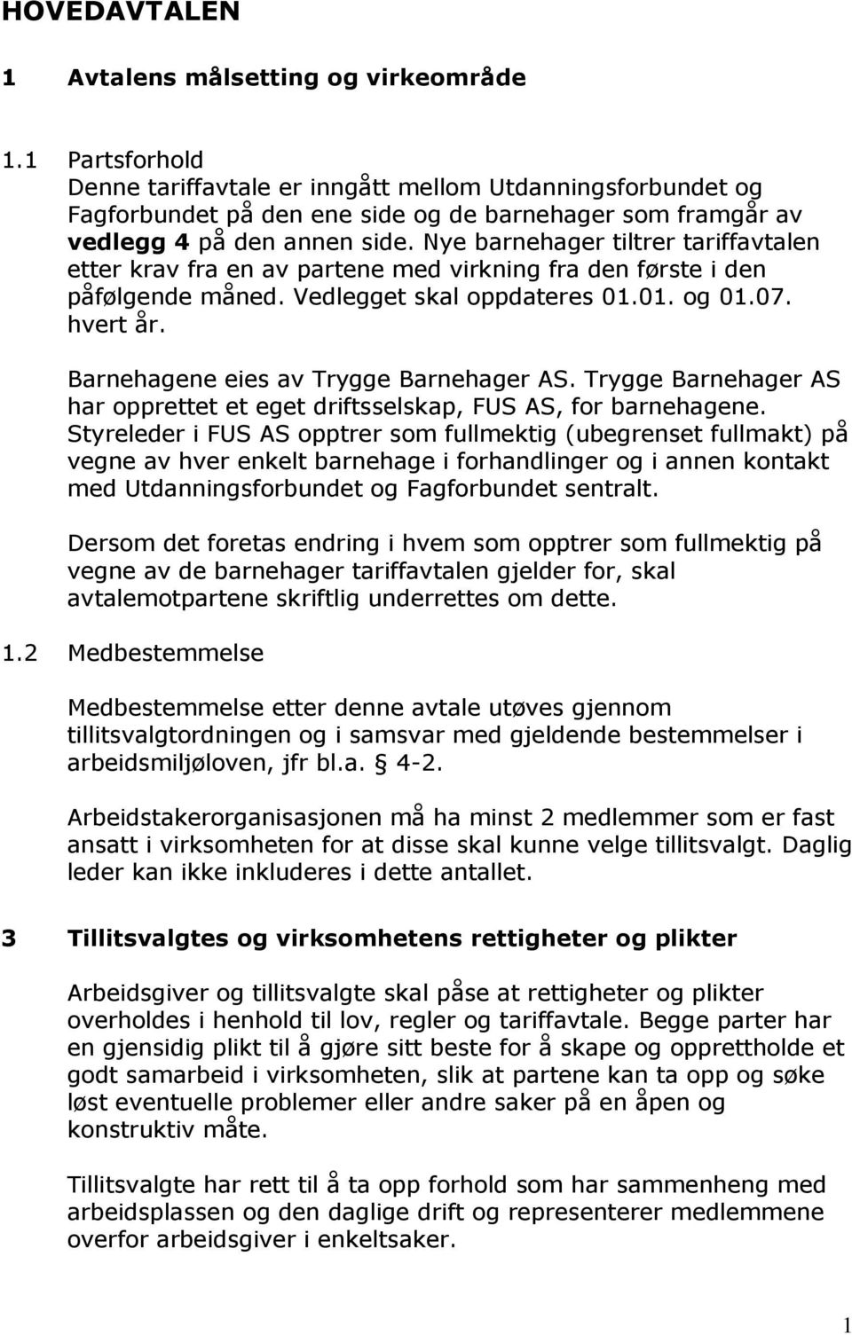 Nye barnehager tiltrer tariffavtalen etter krav fra en av partene med virkning fra den første i den påfølgende måned. Vedlegget skal oppdateres 01.01. og 01.07. hvert år.