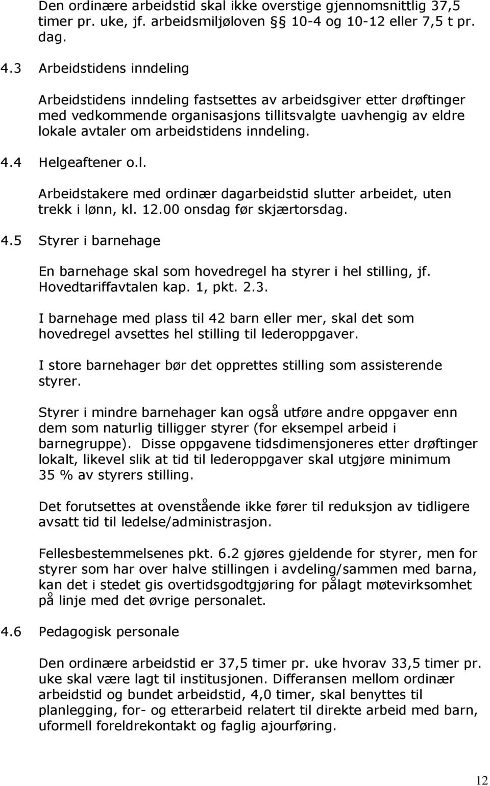 4.4 Helgeaftener o.l. Arbeidstakere med ordinær dagarbeidstid slutter arbeidet, uten trekk i lønn, kl. 12.00 onsdag før skjærtorsdag. 4.