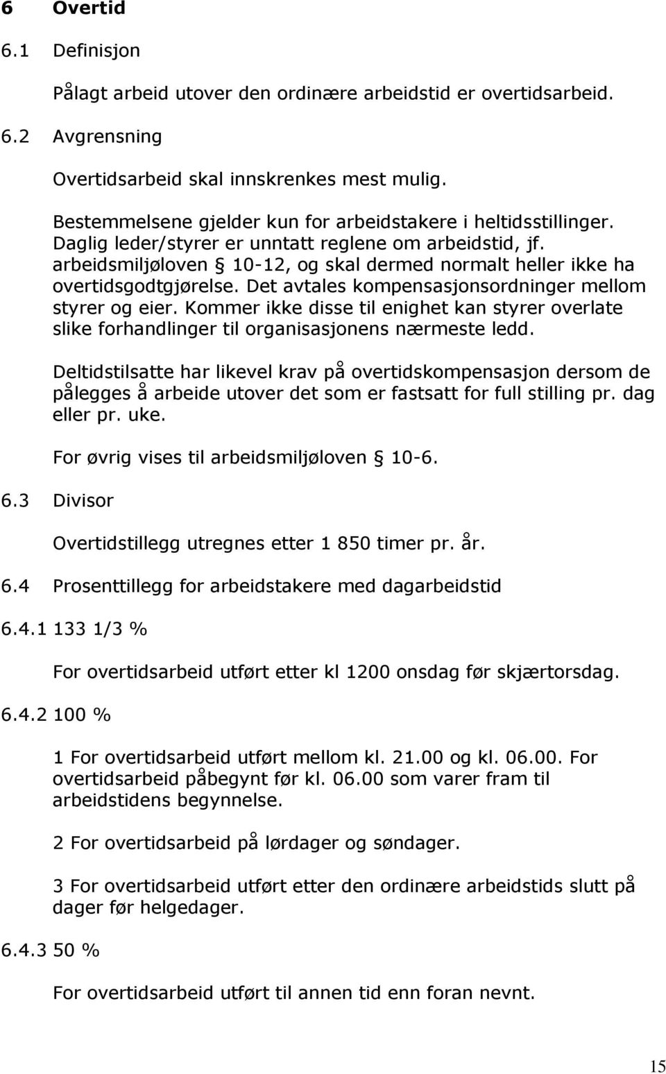 arbeidsmiljøloven 10-12, og skal dermed normalt heller ikke ha overtidsgodtgjørelse. Det avtales kompensasjonsordninger mellom styrer og eier.