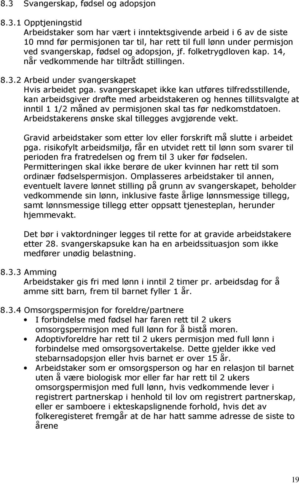 svangerskapet ikke kan utføres tilfredsstillende, kan arbeidsgiver drøfte med arbeidstakeren og hennes tillitsvalgte at inntil 1 1/2 måned av permisjonen skal tas før nedkomstdatoen.