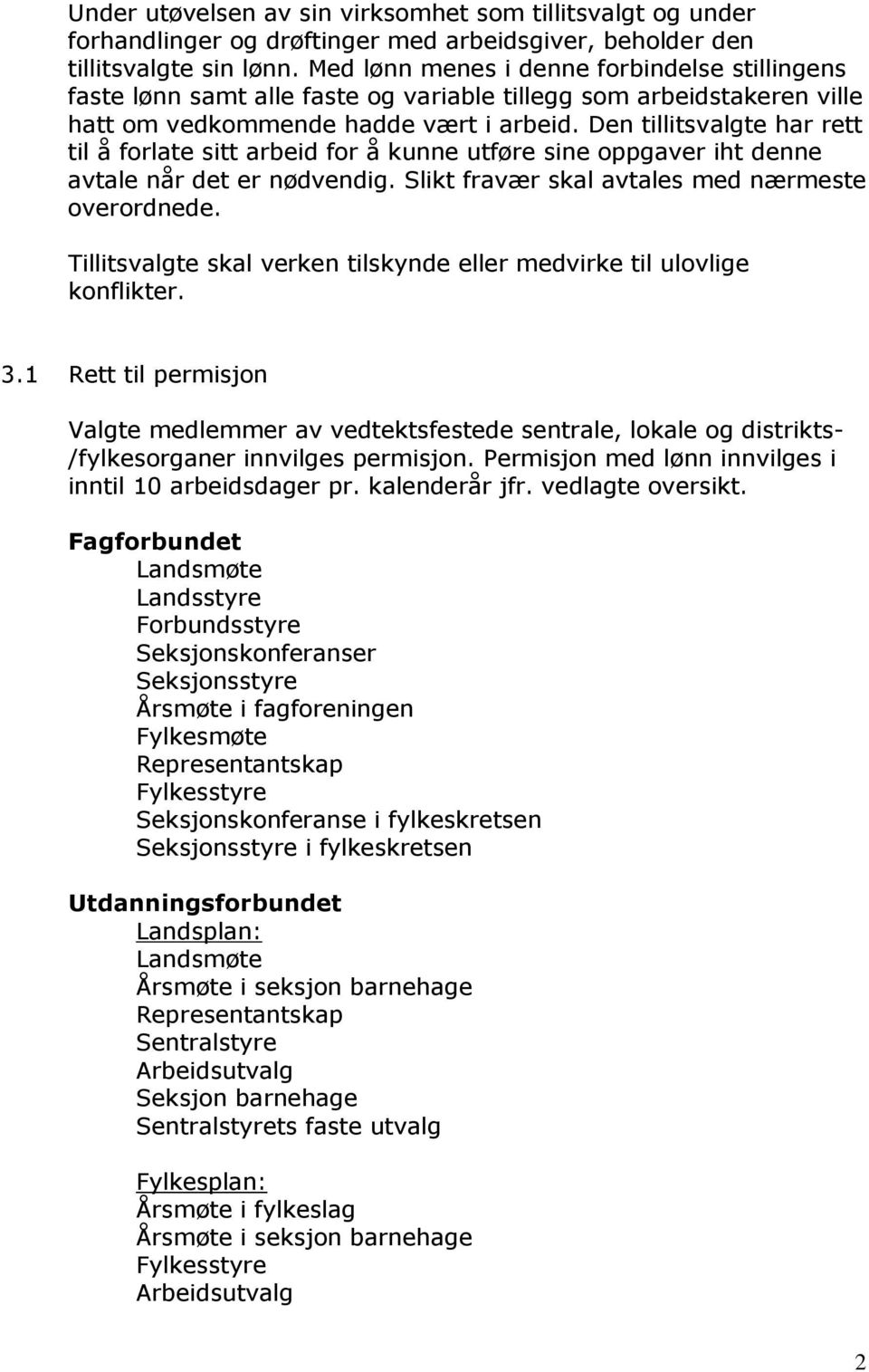 Den tillitsvalgte har rett til å forlate sitt arbeid for å kunne utføre sine oppgaver iht denne avtale når det er nødvendig. Slikt fravær skal avtales med nærmeste overordnede.