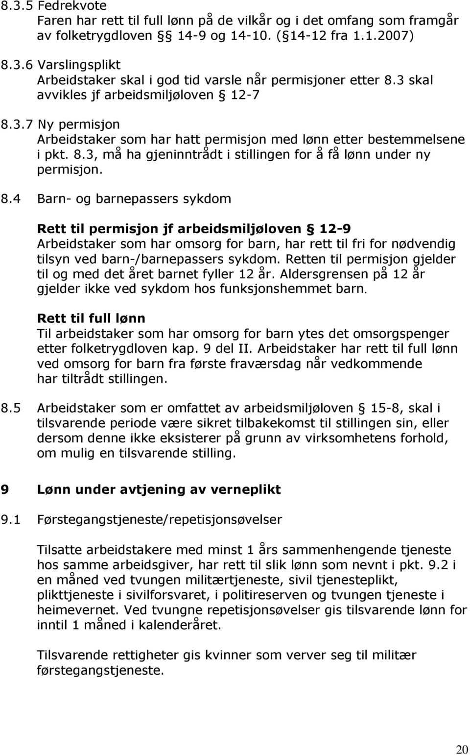 8.4 Barn- og barnepassers sykdom Rett til permisjon jf arbeidsmiljøloven 12-9 Arbeidstaker som har omsorg for barn, har rett til fri for nødvendig tilsyn ved barn-/barnepassers sykdom.