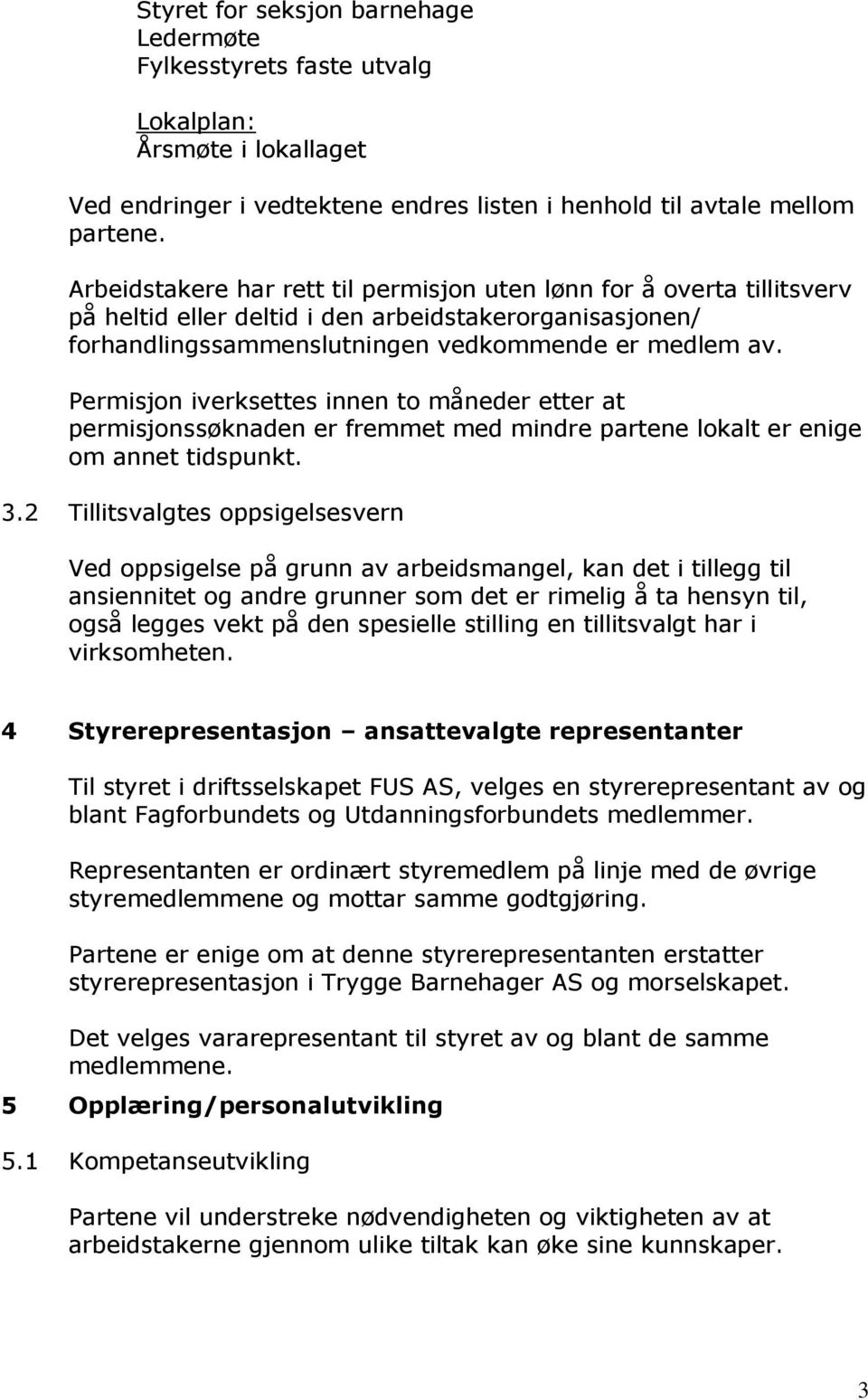 Permisjon iverksettes innen to måneder etter at permisjonssøknaden er fremmet med mindre partene lokalt er enige om annet tidspunkt. 3.