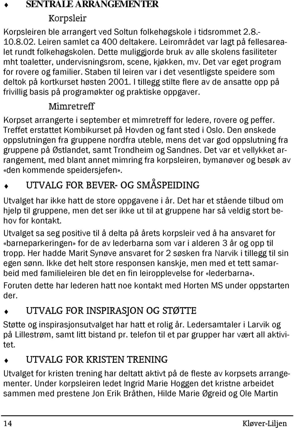 Det var eget program for rovere og familier. Staben til leiren var i det vesentligste speidere som deltok på kortkurset høsten 2001.