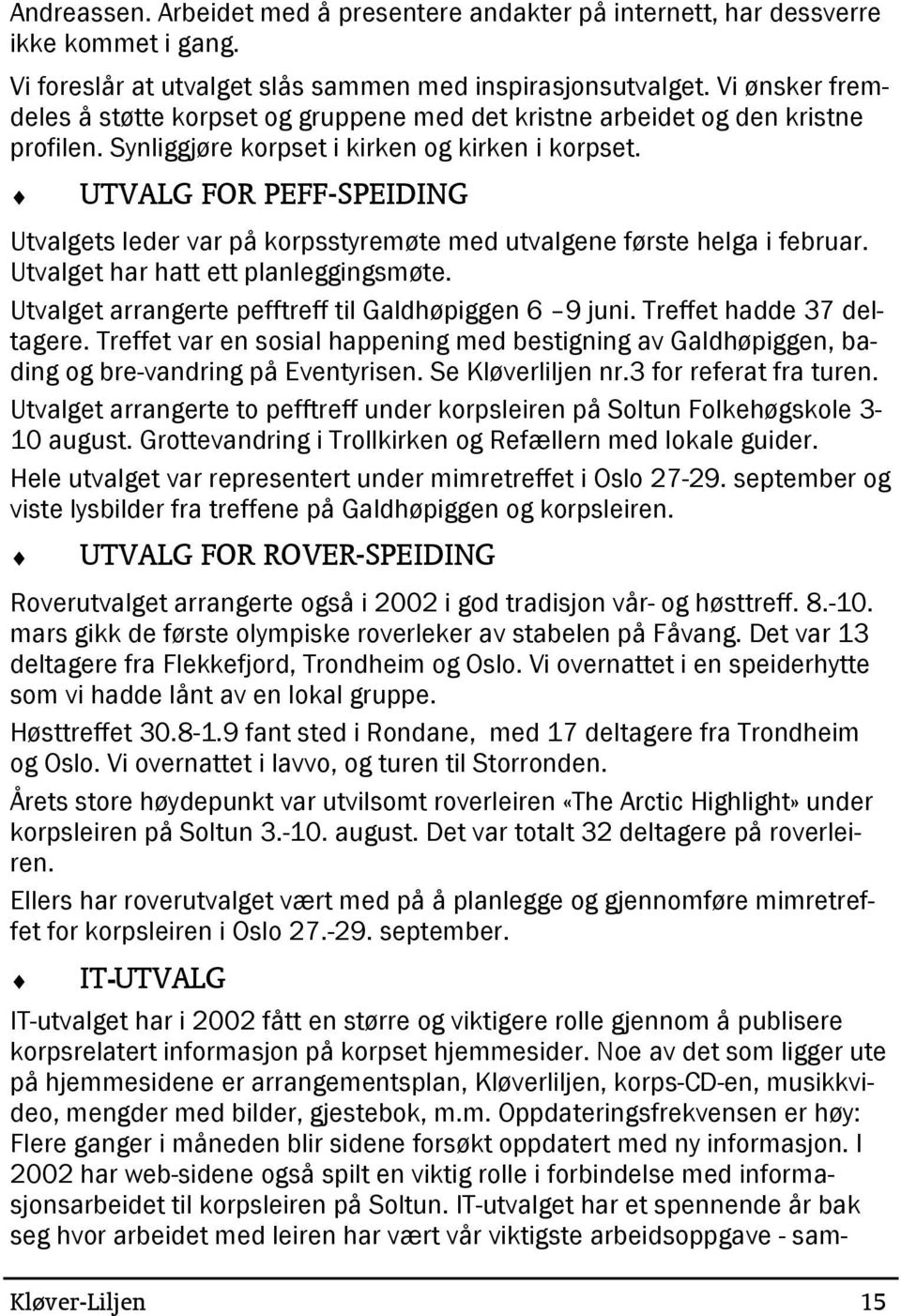 UTVALG FOR PEFF-SPEIDING Utvalgets leder var på korpsstyremøte med utvalgene første helga i februar. Utvalget har hatt ett planleggingsmøte. Utvalget arrangerte pefftreff til Galdhøpiggen 6 9 juni.