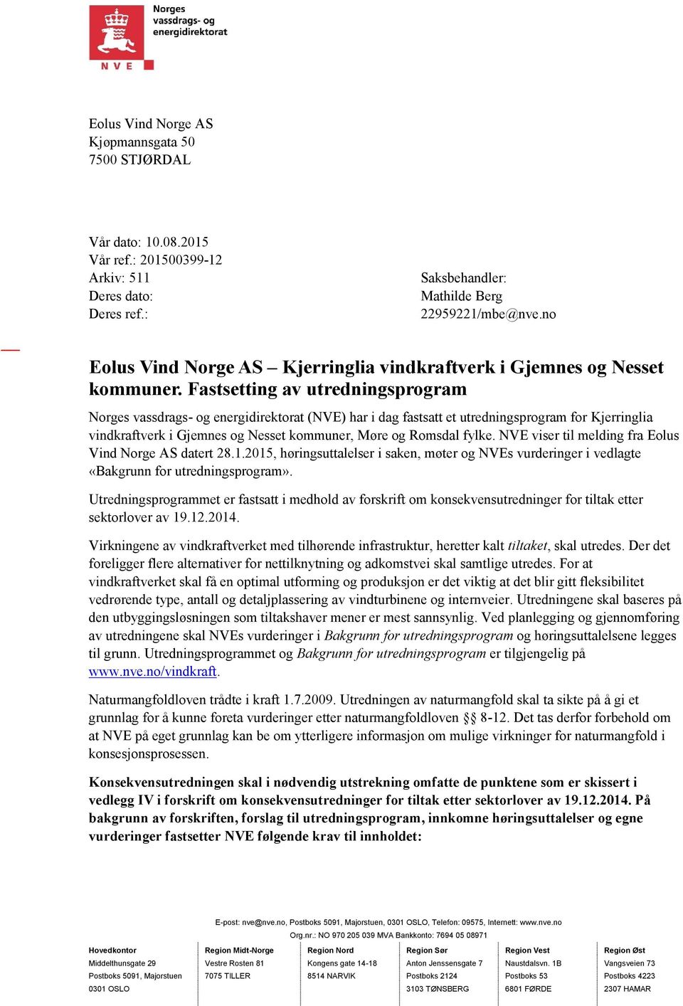 Fastsetting av utredningsprogram Norges vassdrags- og energidirektorat (NVE) har i dag fastsatt et utredningsprogram for Kjerringlia vindkraftverk i Gjemnes og Nesset kommuner, Møre og Romsdal fylke.