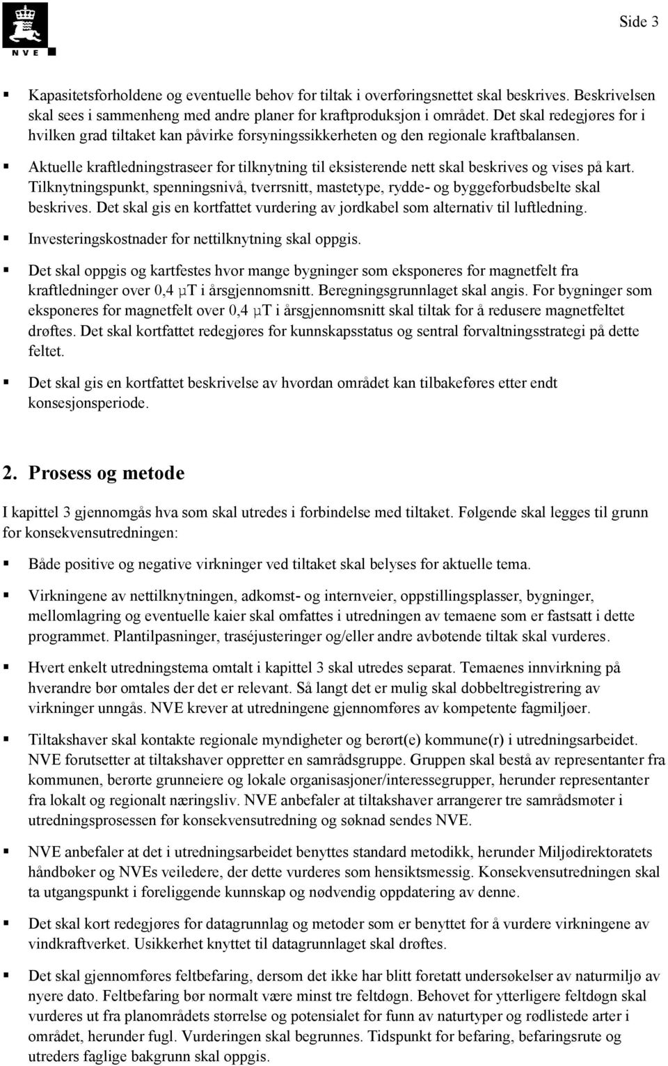 Aktuelle kraftledningstraseer for tilknytning til eksisterende nett skal beskrives og vises på kart.