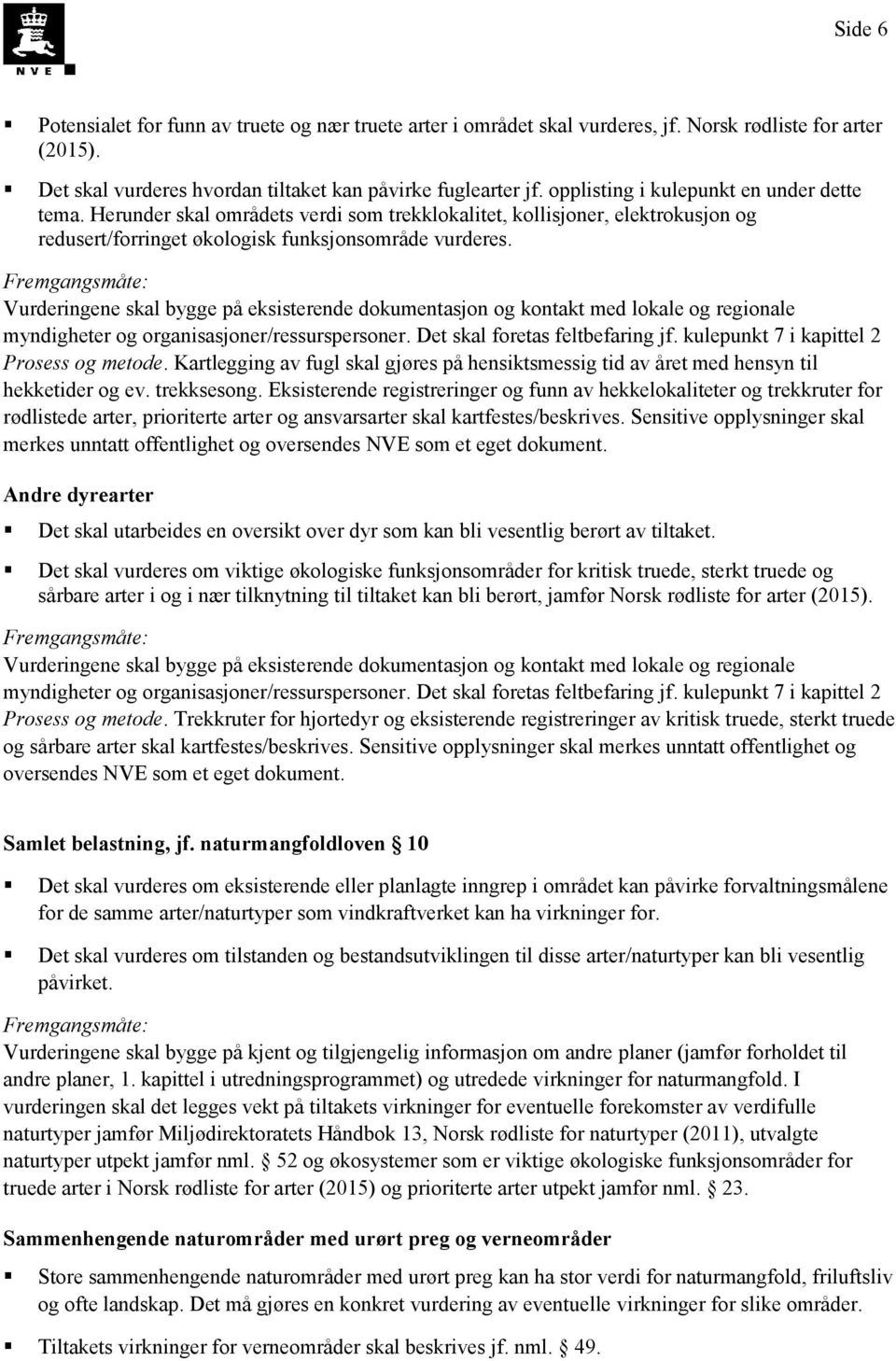 Vurderingene skal bygge på eksisterende dokumentasjon og kontakt med lokale og regionale myndigheter og organisasjoner/ressurspersoner. Det skal foretas feltbefaring jf.