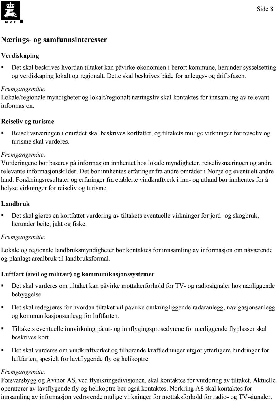 Reiseliv og turisme Reiselivsnæringen i området skal beskrives kortfattet, og tiltakets mulige virkninger for reiseliv og turisme skal vurderes.