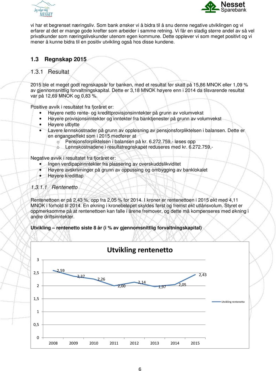 Dette opplever vi som meget positivt og vi mener å kunne bidra til en positiv utvikling også hos disse kundene. 1.3 