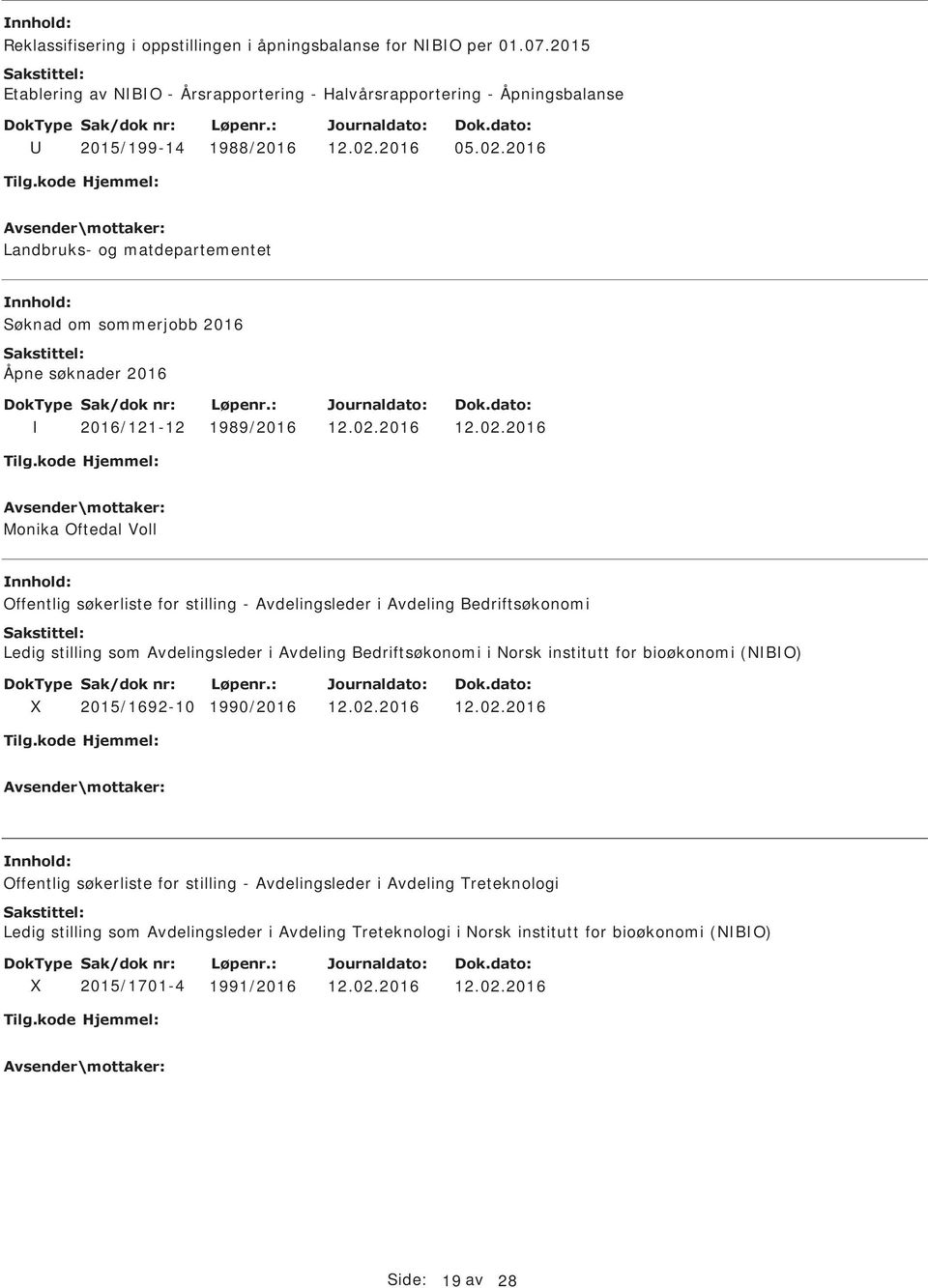 Avdeling Bedriftsøkonomi Ledig stilling som Avdelingsleder i Avdeling Bedriftsøkonomi i Norsk institutt for bioøkonomi (NBO) 2015/1692-10 1990/2016 Offentlig søkerliste for