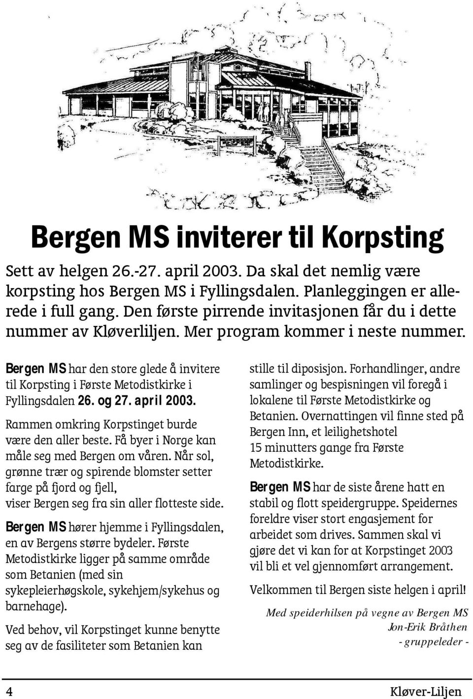 Bergen MS har den store glede å invitere til Korpsting i Første Metodistkirke i Fyllingsdalen 26. og 27. april 2003. Rammen omkring Korpstinget burde være den aller beste.