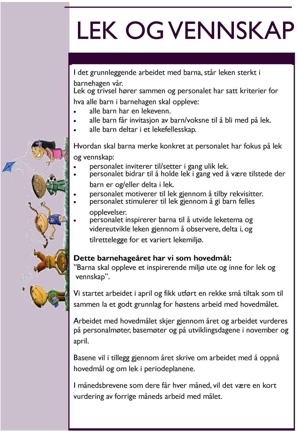 alle barn deltar i et lekefellesskap. Hvordan skal barna merke konkret at personalet har fokus på lek og vennskap: personalet inviterer til/setter i gang ulik lek.