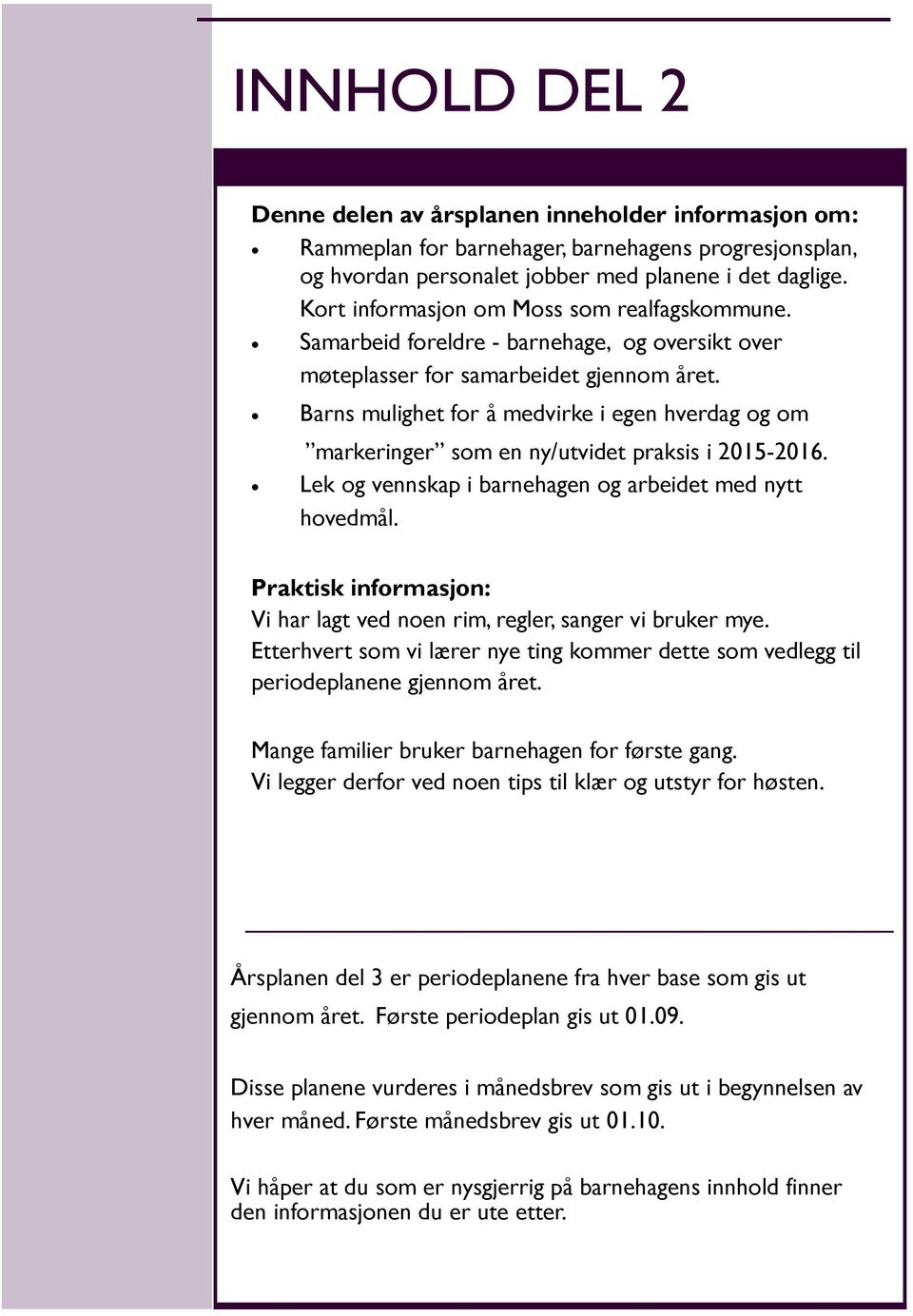 Barns mulighet for å medvirke i egen hverdag og om markeringer som en ny/utvidet praksis i 2015-2016. Lek og vennskap i barnehagen og arbeidet med nytt hovedmål.