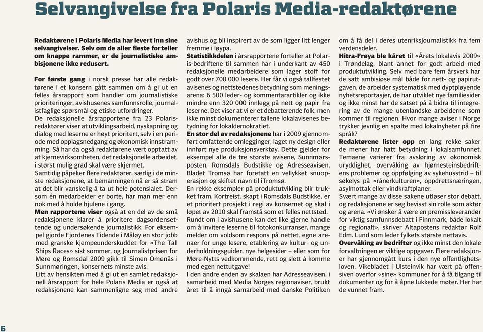 For første gang i norsk presse har alle redaktørene i et konsern gått sammen om å gi ut en felles årsrapport som handler om journalistiske prioriteringer, avishusenes samfunnsrolle, journalistfaglige