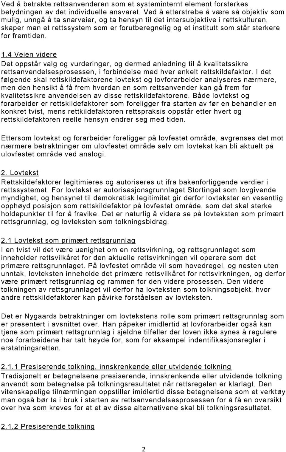 sterkere for fremtiden. 1.4 Veien videre Det oppstår valg og vurderinger, og dermed anledning til å kvalitetssikre rettsanvendelsesprosessen, i forbindelse med hver enkelt rettskildefaktor.