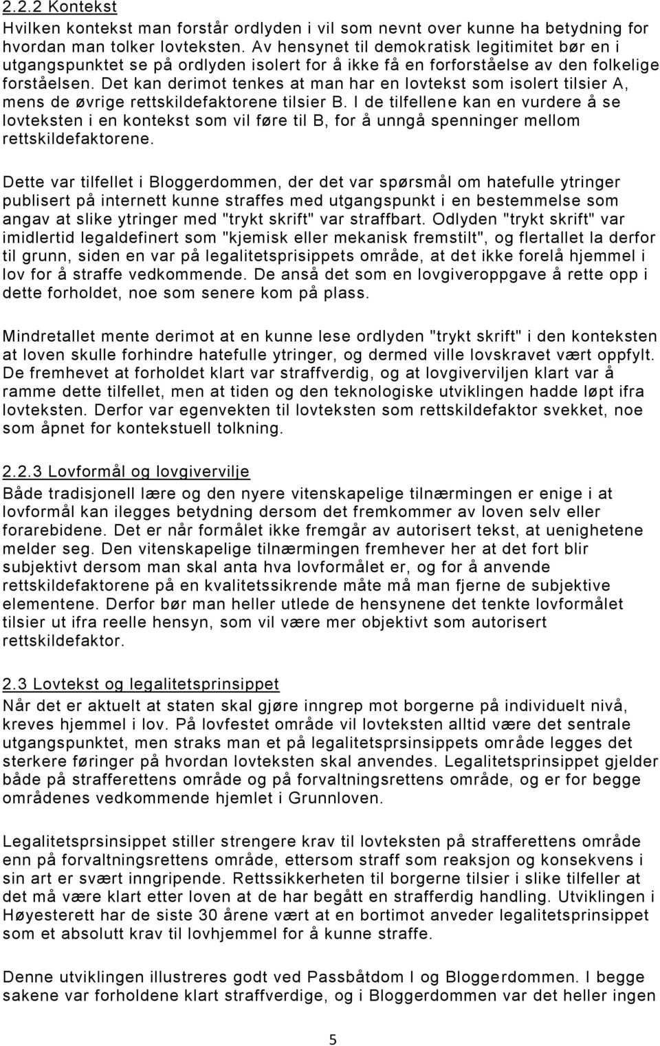 Det kan derimot tenkes at man har en lovtekst som isolert tilsier A, mens de øvrige rettskildefaktorene tilsier B.